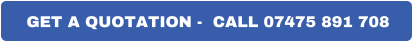 GET A QUOTATION -  CALL 07475 891 708